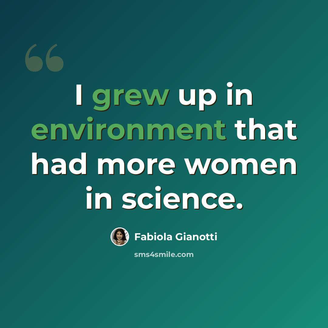 “I grew up in environment that had more women in science.” quote by Fabiola Gianotti
