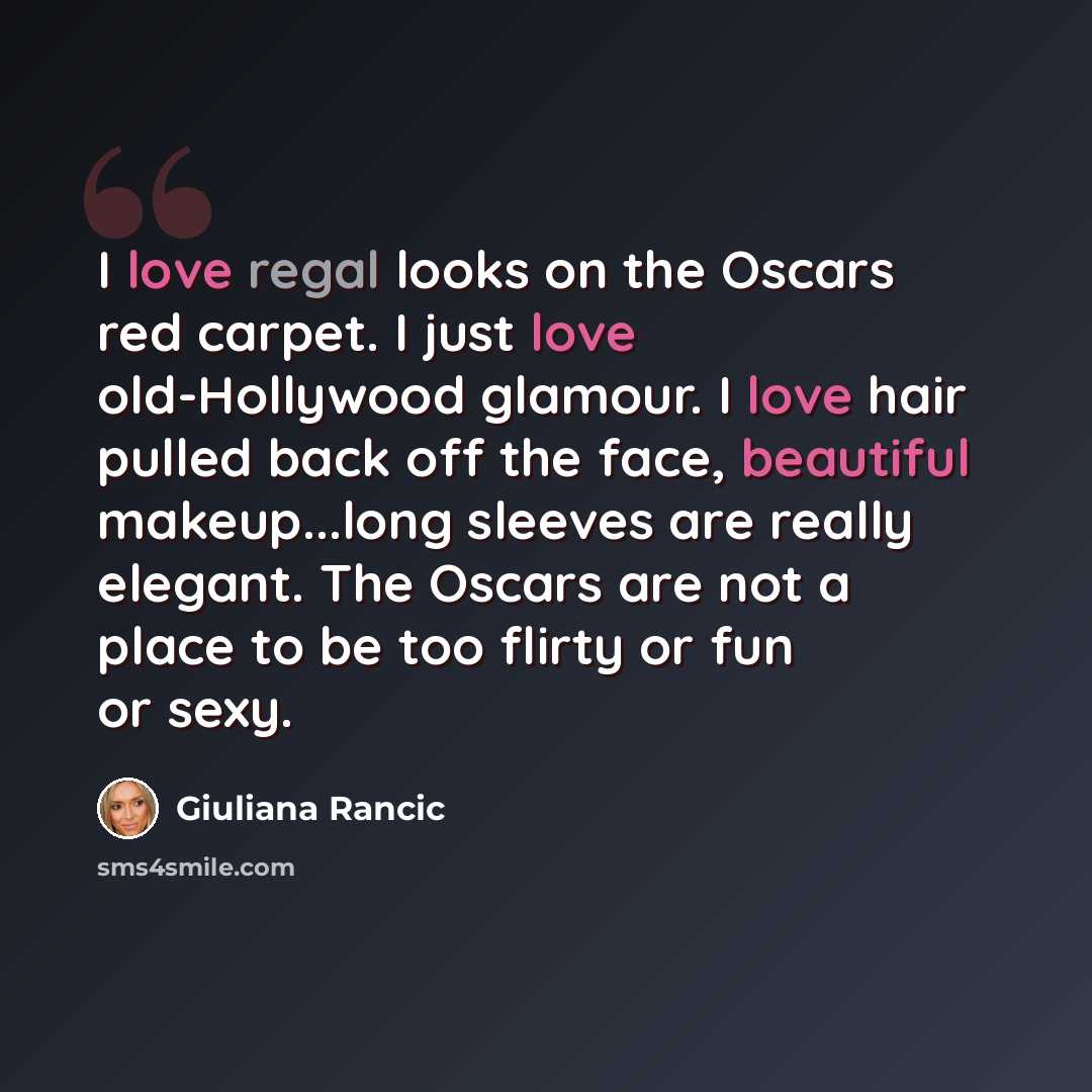 “I love regal looks on the Oscars red carpet. I just love old-Hollywood glamour. I love hair pulled back off the face, beautiful makeup...long sleeves are really elegant. The Oscars are not a place to be too flirty or fun or sexy.” quote by Giuliana Rancic