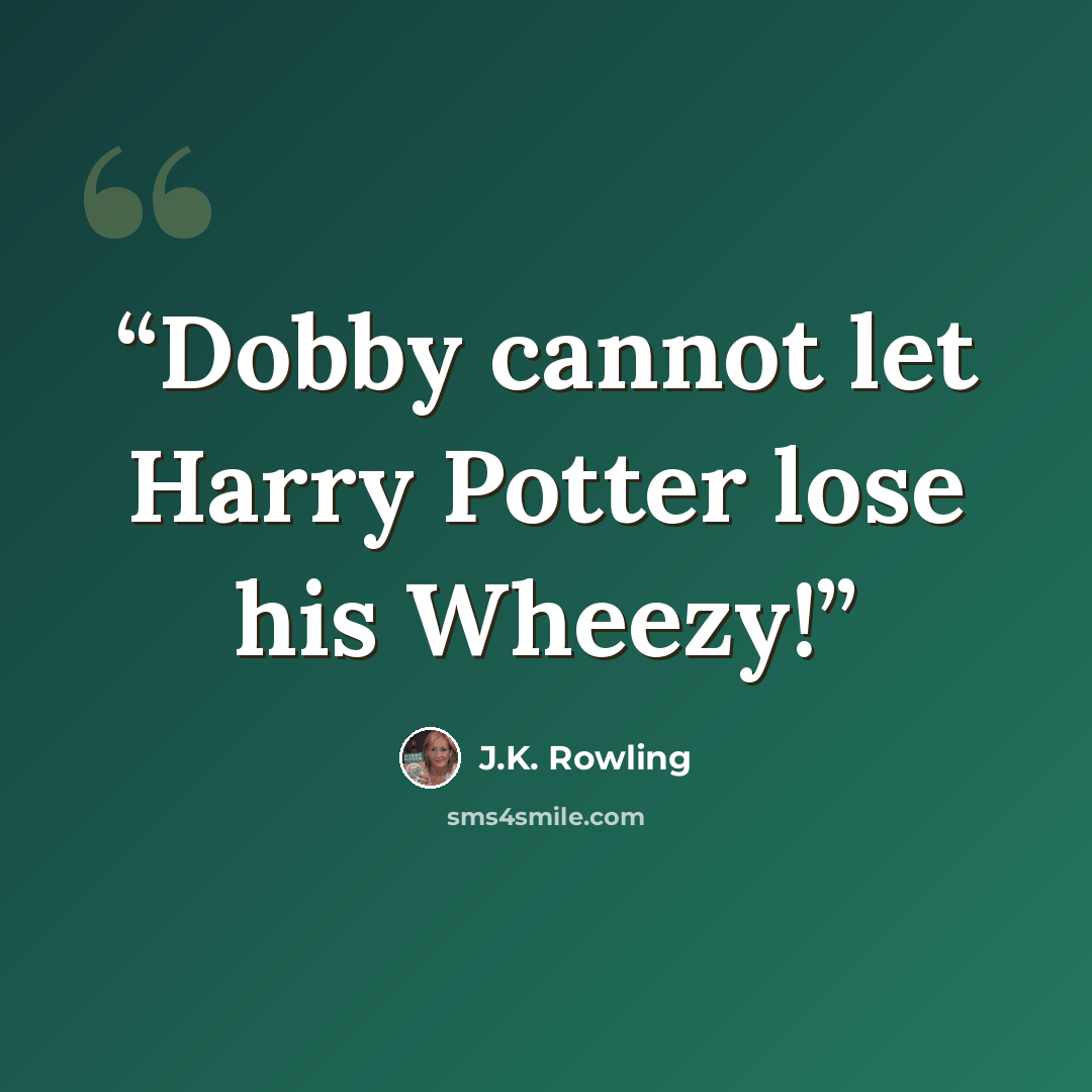 “Dobby cannot let Harry Potter lose his Wheezy!” quote by J.K. Rowling