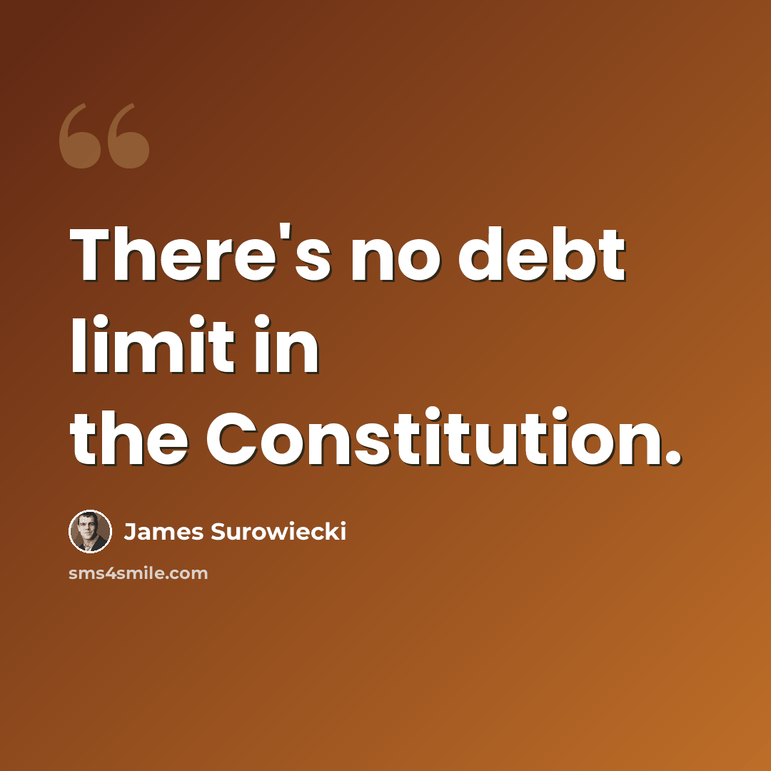 “There's no debt limit in the Constitution.” quote by James Surowiecki