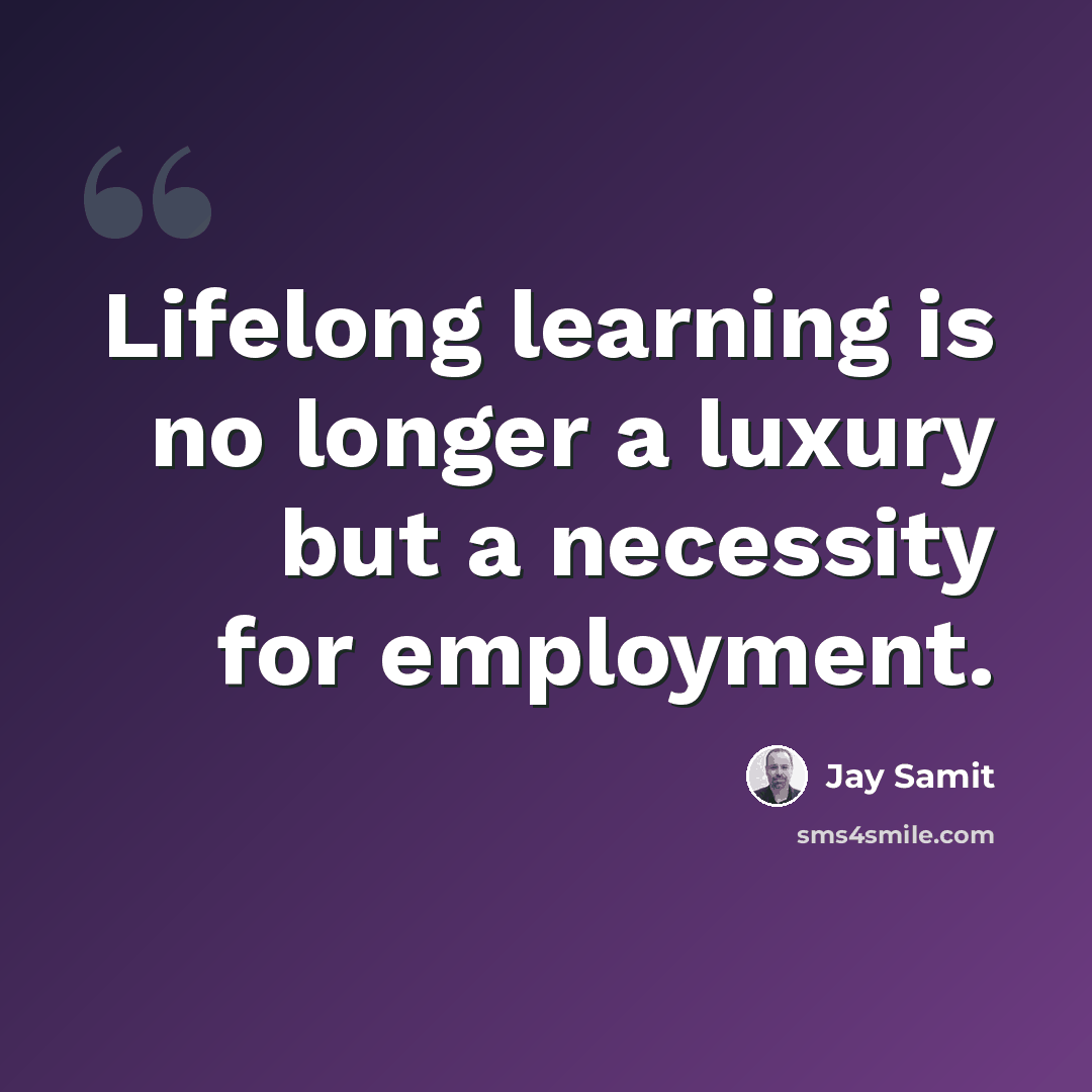 “Lifelong learning is no longer a luxury but a necessity for employment.” quote by Jay Samit