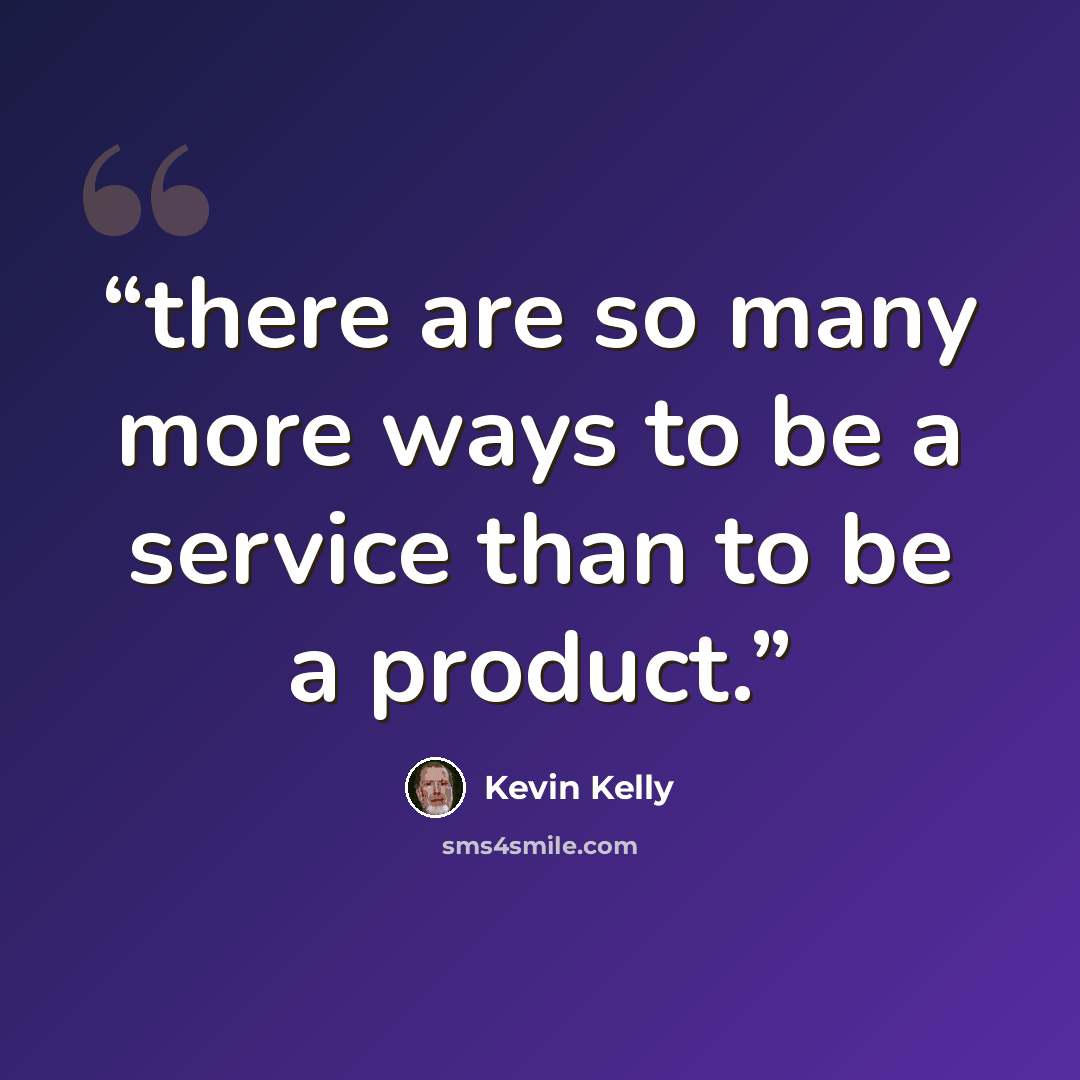 “there are so many more ways to be a service than to be a product.” quote by Kevin Kelly