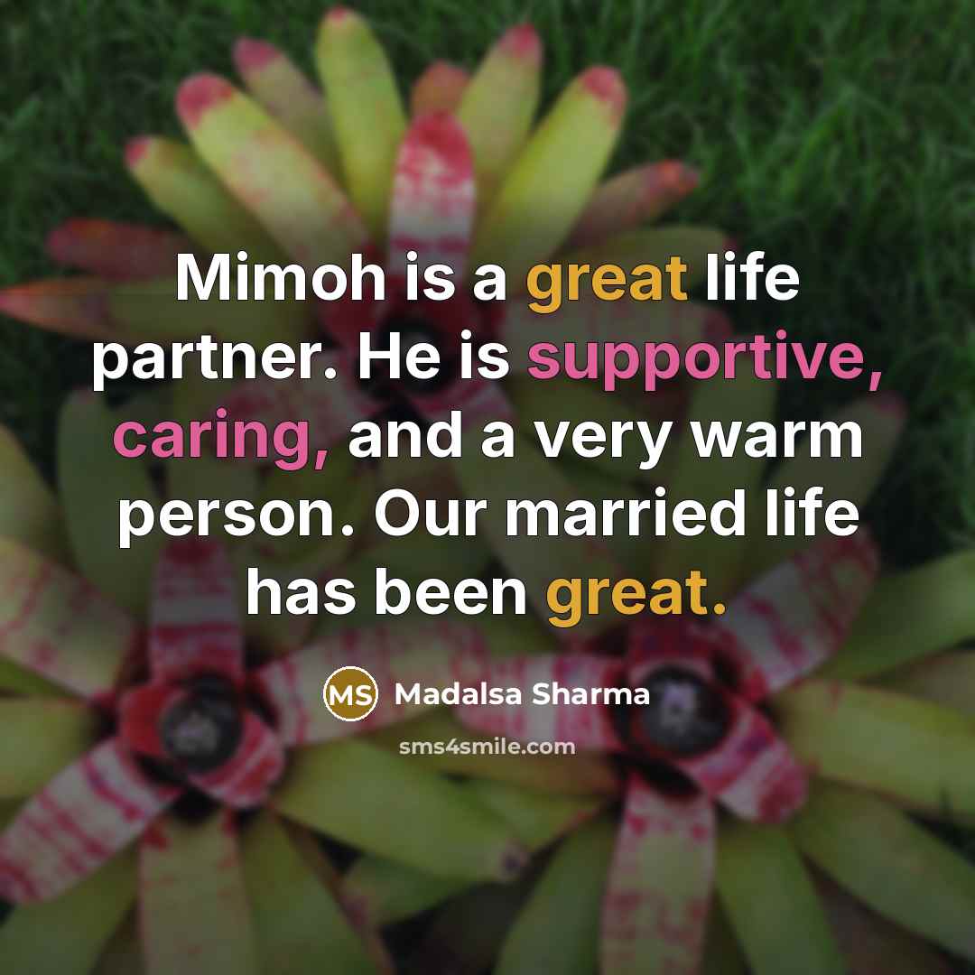 “Mimoh is a great life partner. He is supportive, caring, and a very warm person. Our married life has been great.” quote by Madalsa Sharma