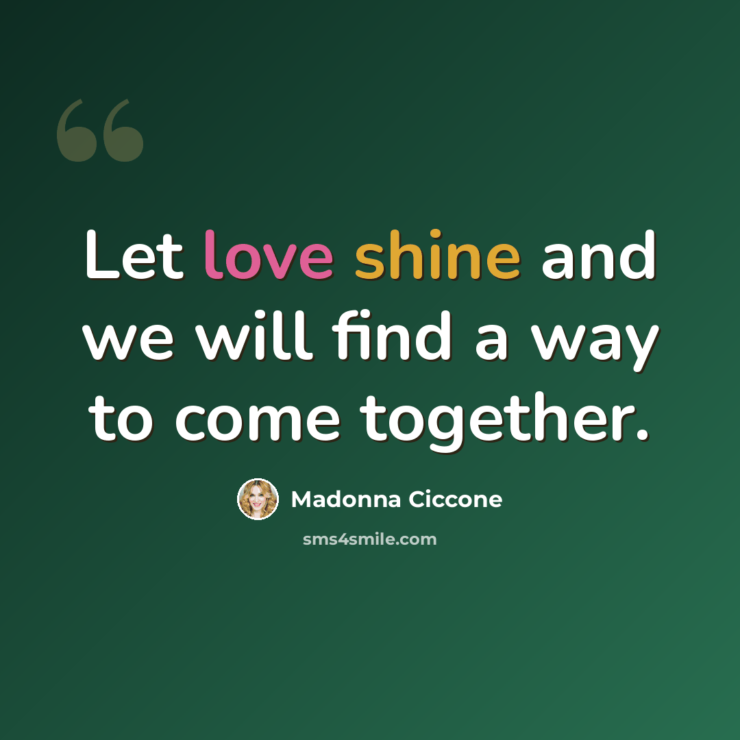 “Let love shine and we will find a way to come together.” quote by Madonna Ciccone