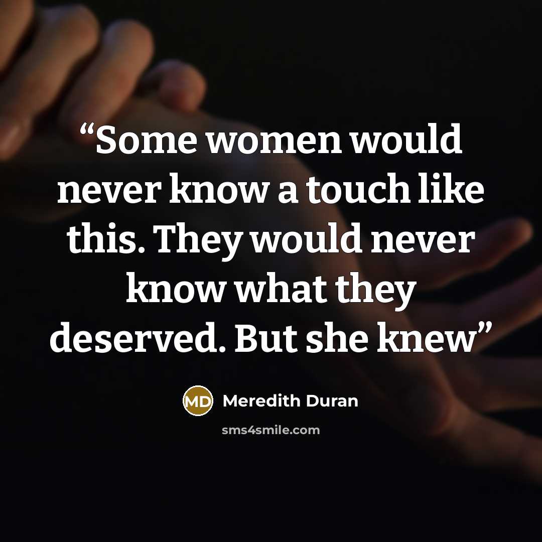 “Some women would never know a touch like this. They would never know what they deserved. But she knew” quote by Meredith Duran