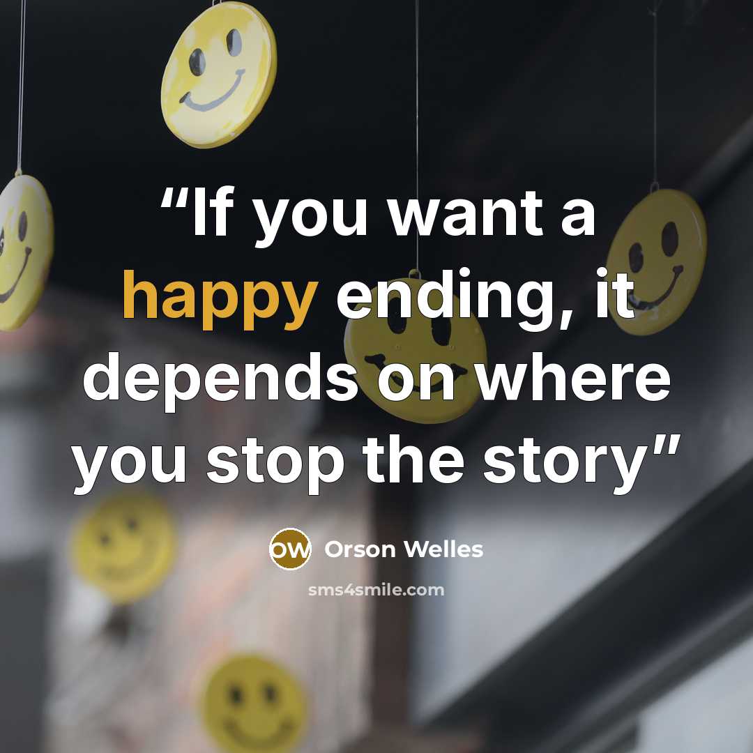 “If you want a happy ending, it depends on where you stop the story” quote by Orson Welles