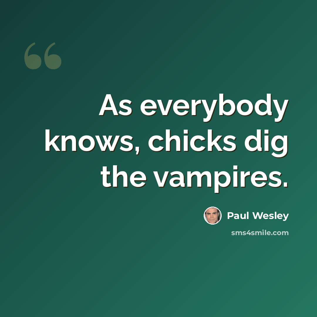 “As everybody knows, chicks dig the vampires.” quote by Paul Wesley
