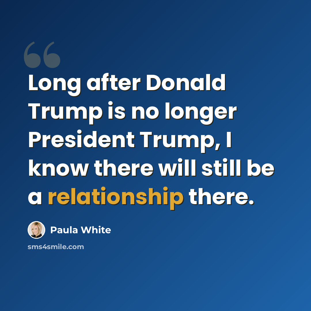 “Long after Donald Trump is no longer President Trump, I know there will still be a relationship there.” quote by Paula White