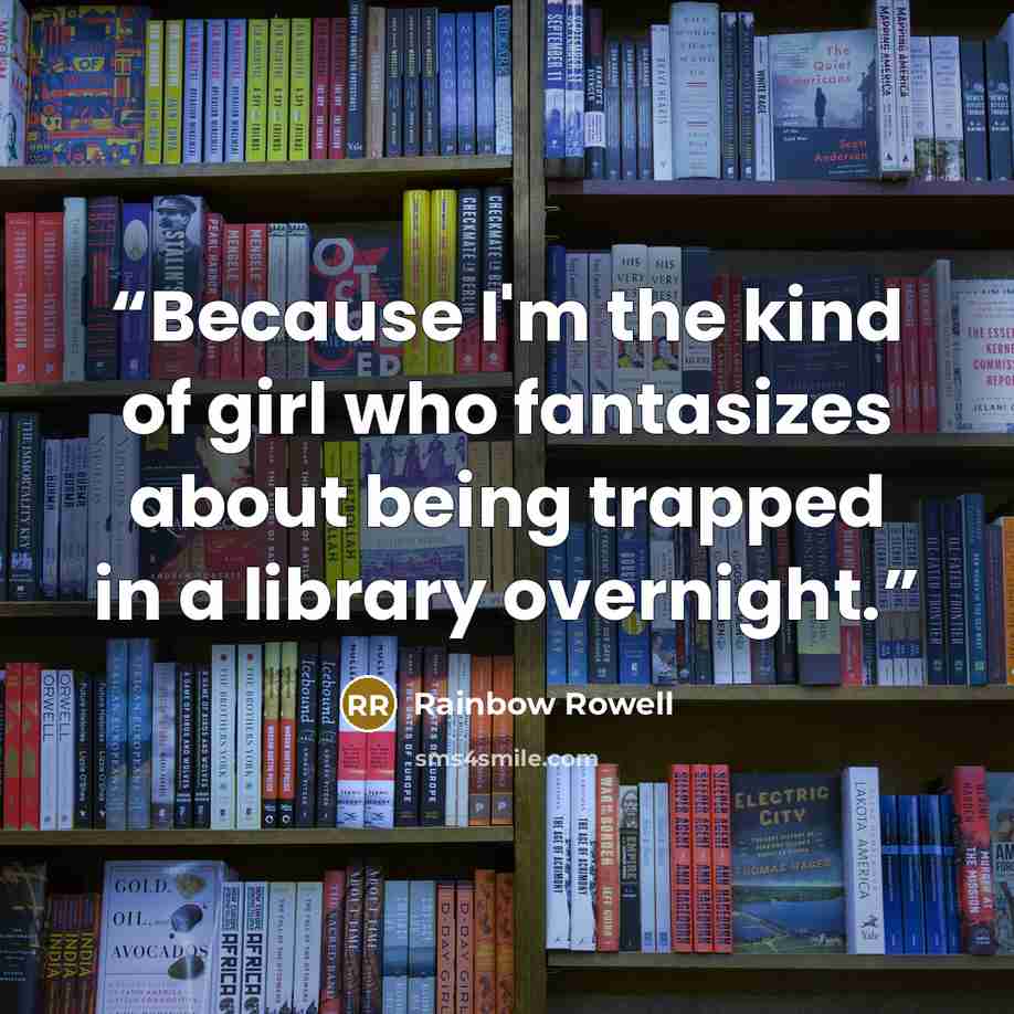 “Because I'm the kind of girl who fantasizes about being trapped in a library overnight.” quote by Rainbow Rowell