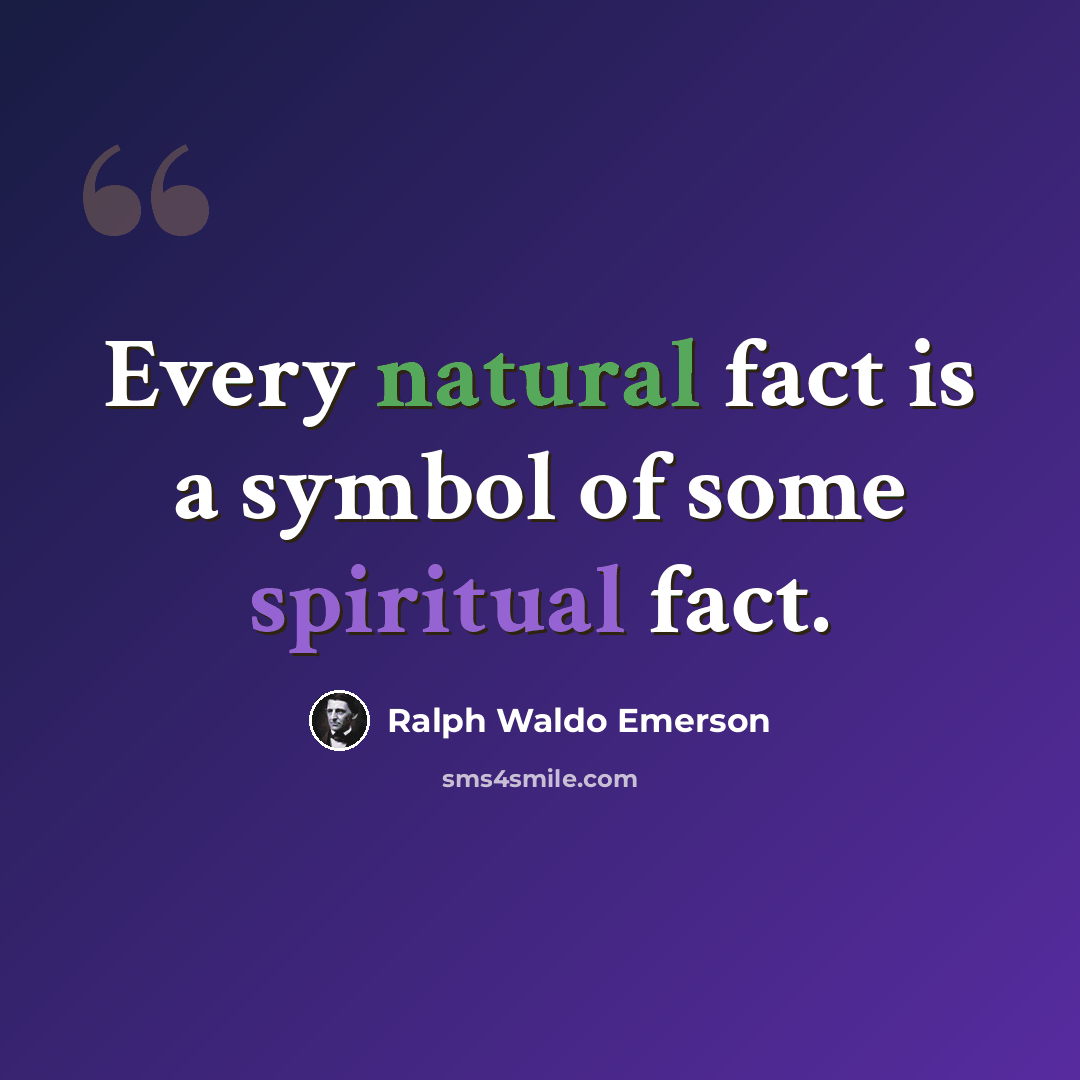 “Every natural fact is a symbol of some spiritual fact.” quote by Ralph Waldo Emerson