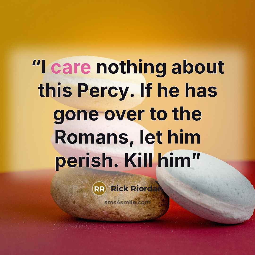 “I care nothing about this Percy. If he has gone over to the Romans, let him perish. Kill him” quote by Rick Riordan