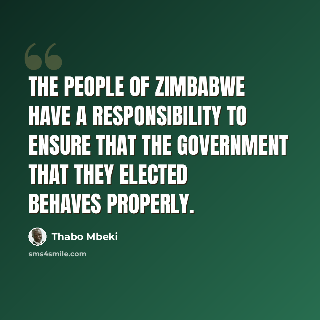“The people of Zimbabwe have a responsibility to ensure that the government that they elected behaves properly.” quote by Thabo Mbeki