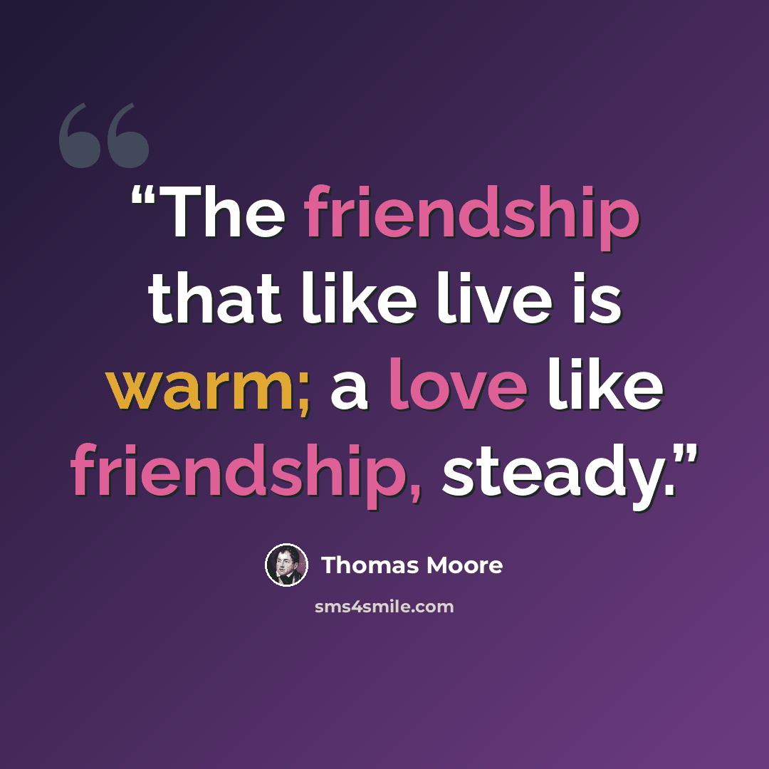 “The friendship that like live is warm; a love like friendship, steady.” quote by Thomas Moore