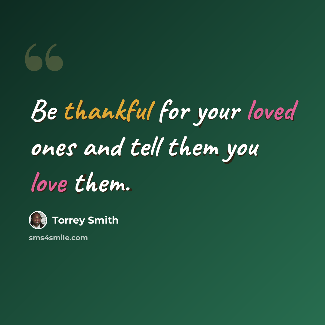 “Be thankful for your loved ones and tell them you love them.” quote by Torrey Smith
