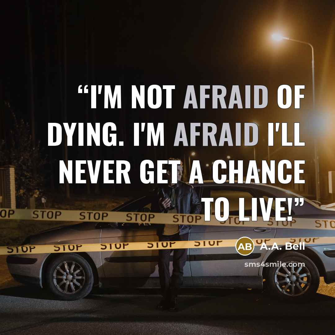 “I'm not afraid of dying. I'm afraid I'll never get a chance to live!” quote by A.A. Bell
