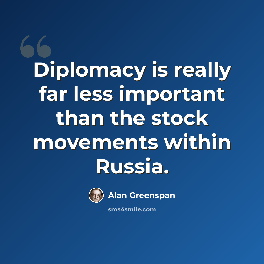 “Diplomacy is really far less important than the stock movements within Russia.” quote by Alan Greenspan