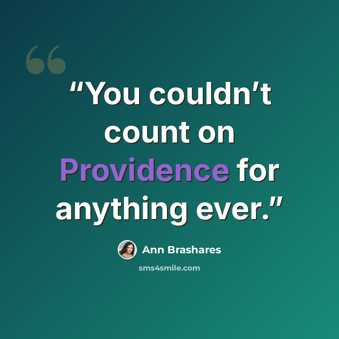“You couldn’t count on Providence for anything ever.” quote by Ann Brashares