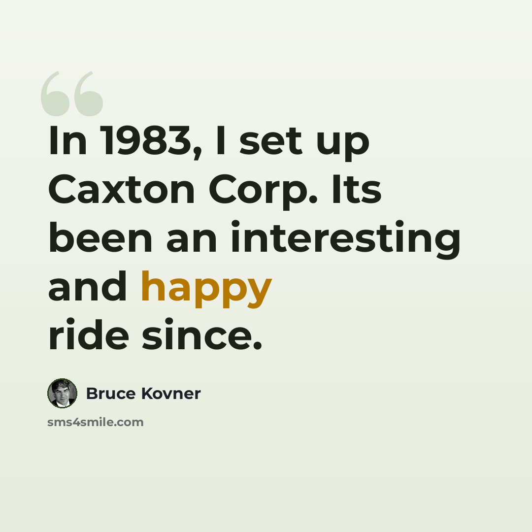 “In 1983, I set up Caxton Corp. Its been an interesting and happy ride since.” quote by Bruce Kovner
