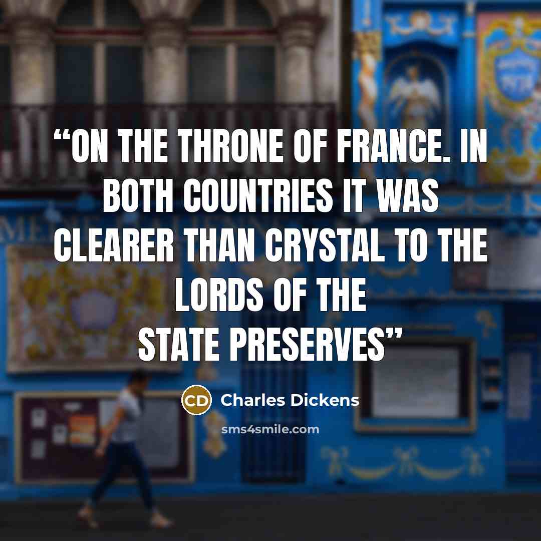 “on the throne of France. In both countries it was clearer than crystal to the lords of the State preserves” quote by Charles Dickens