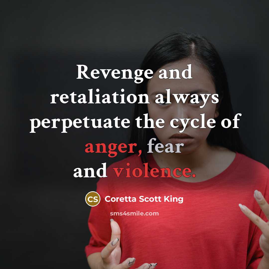 “Revenge and retaliation always perpetuate the cycle of anger, fear and violence.” quote by Coretta Scott King