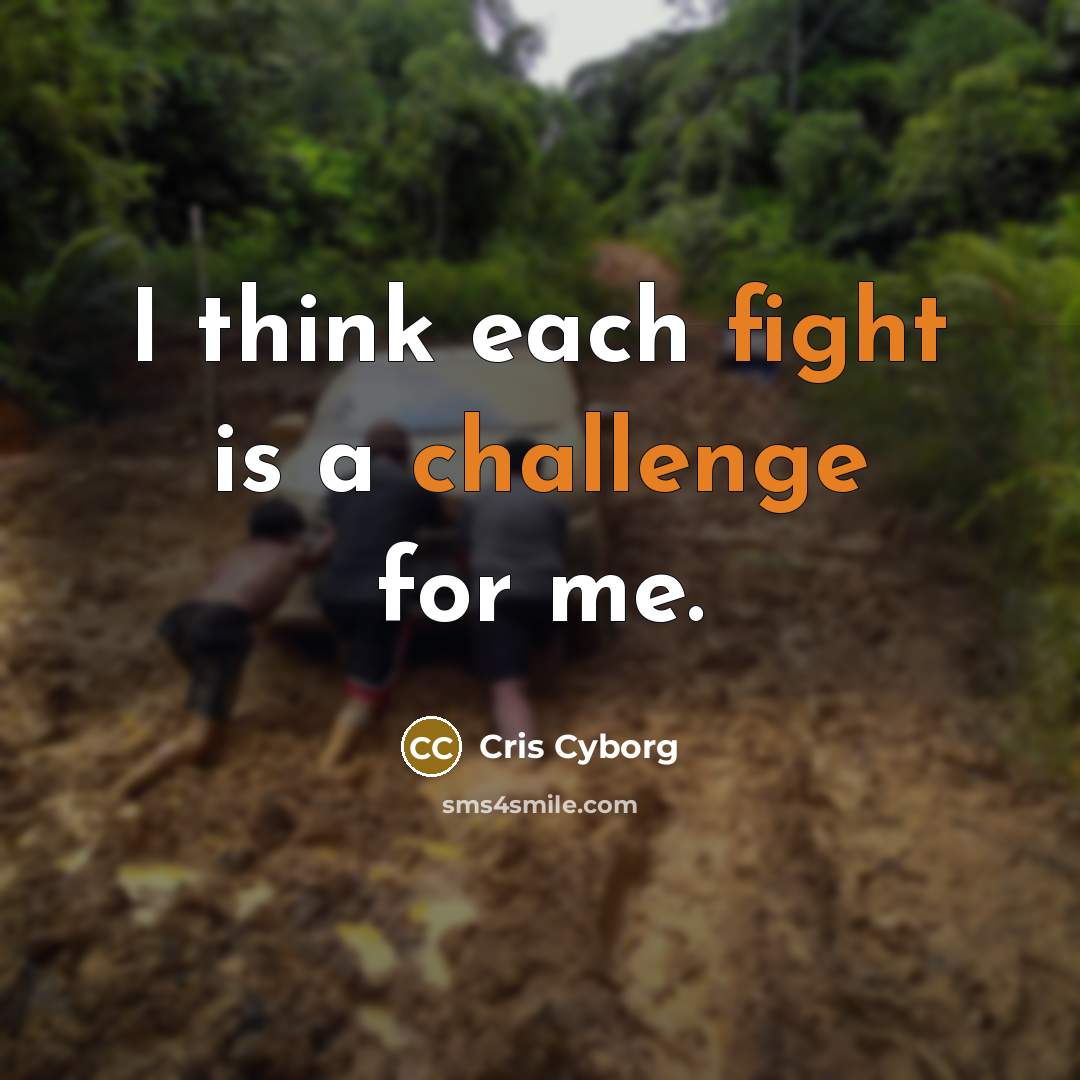 “I think each fight is a challenge for me.” quote by Cris Cyborg