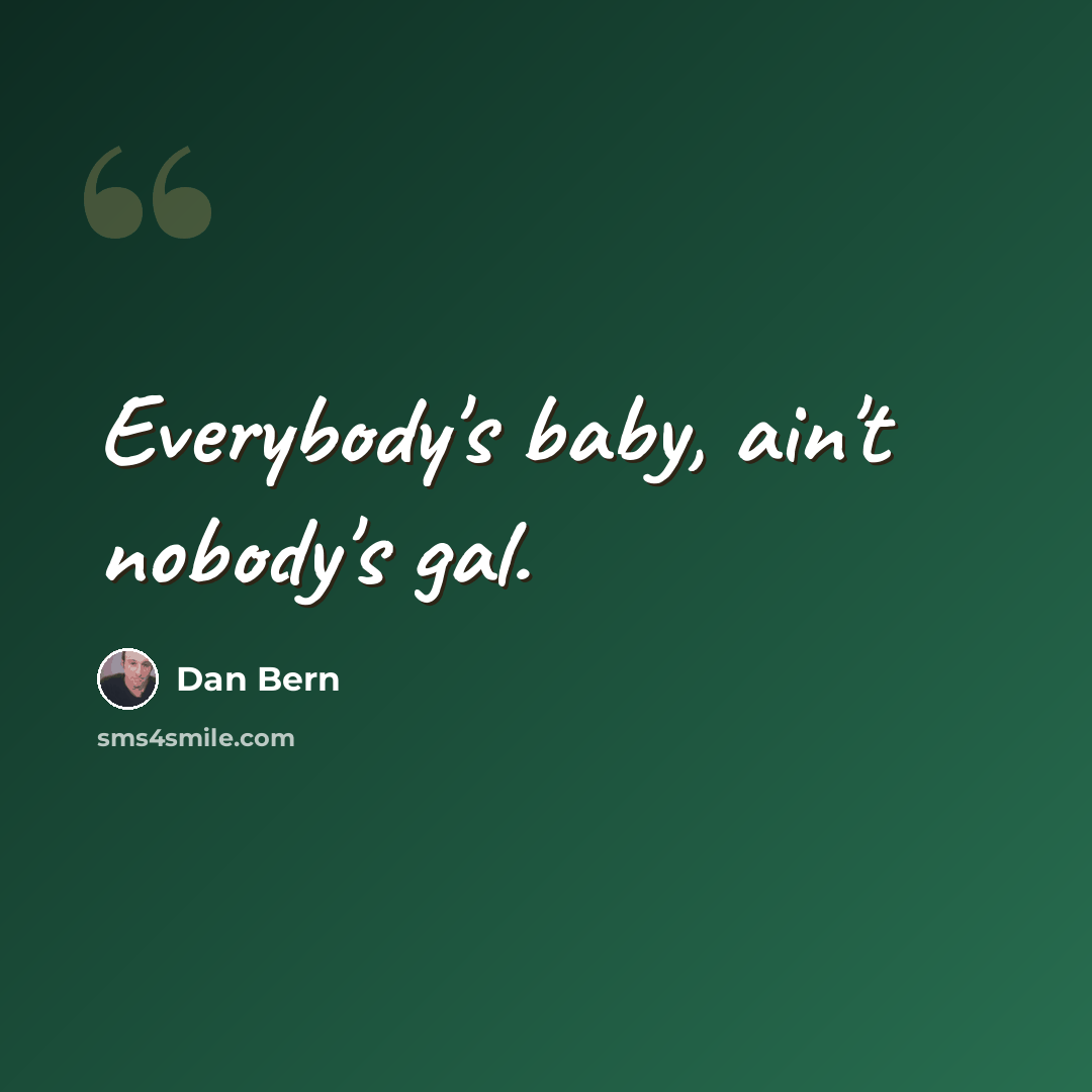 “Everybody's baby, ain't nobody's gal.” quote by Dan Bern
