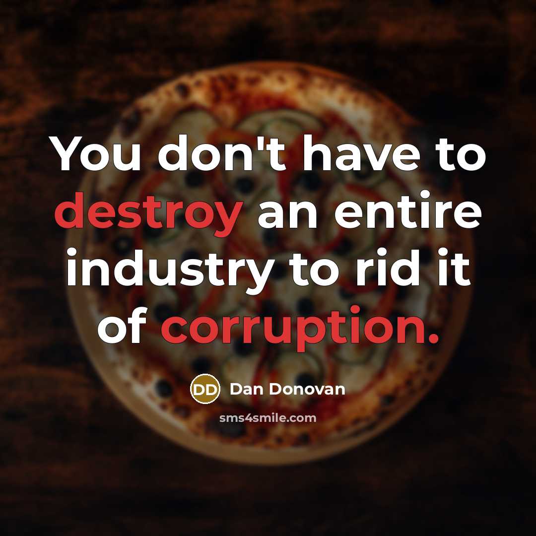 “You don't have to destroy an entire industry to rid it of corruption.” quote by Dan Donovan