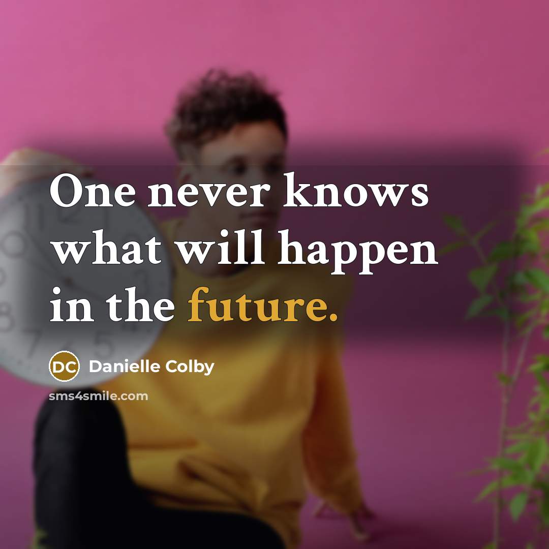 “One never knows what will happen in the future.” quote by Danielle Colby