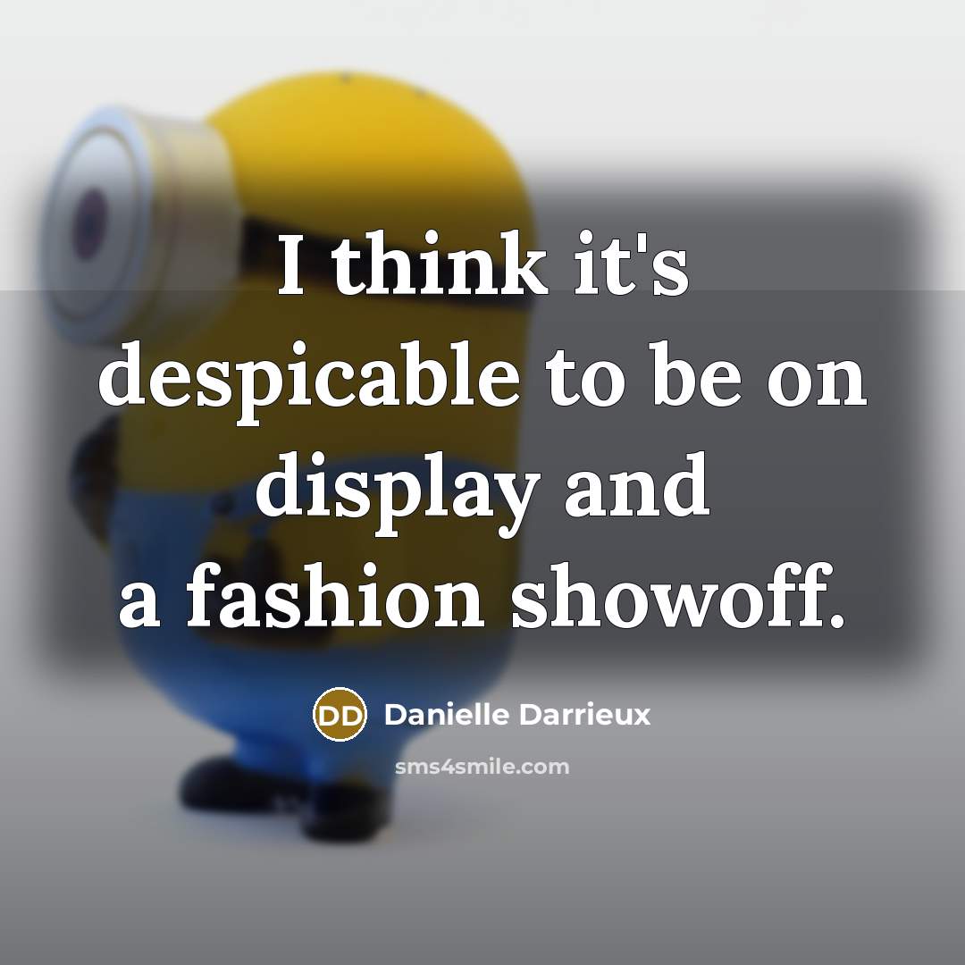 “I think it's despicable to be on display and a fashion showoff.” quote by Danielle Darrieux