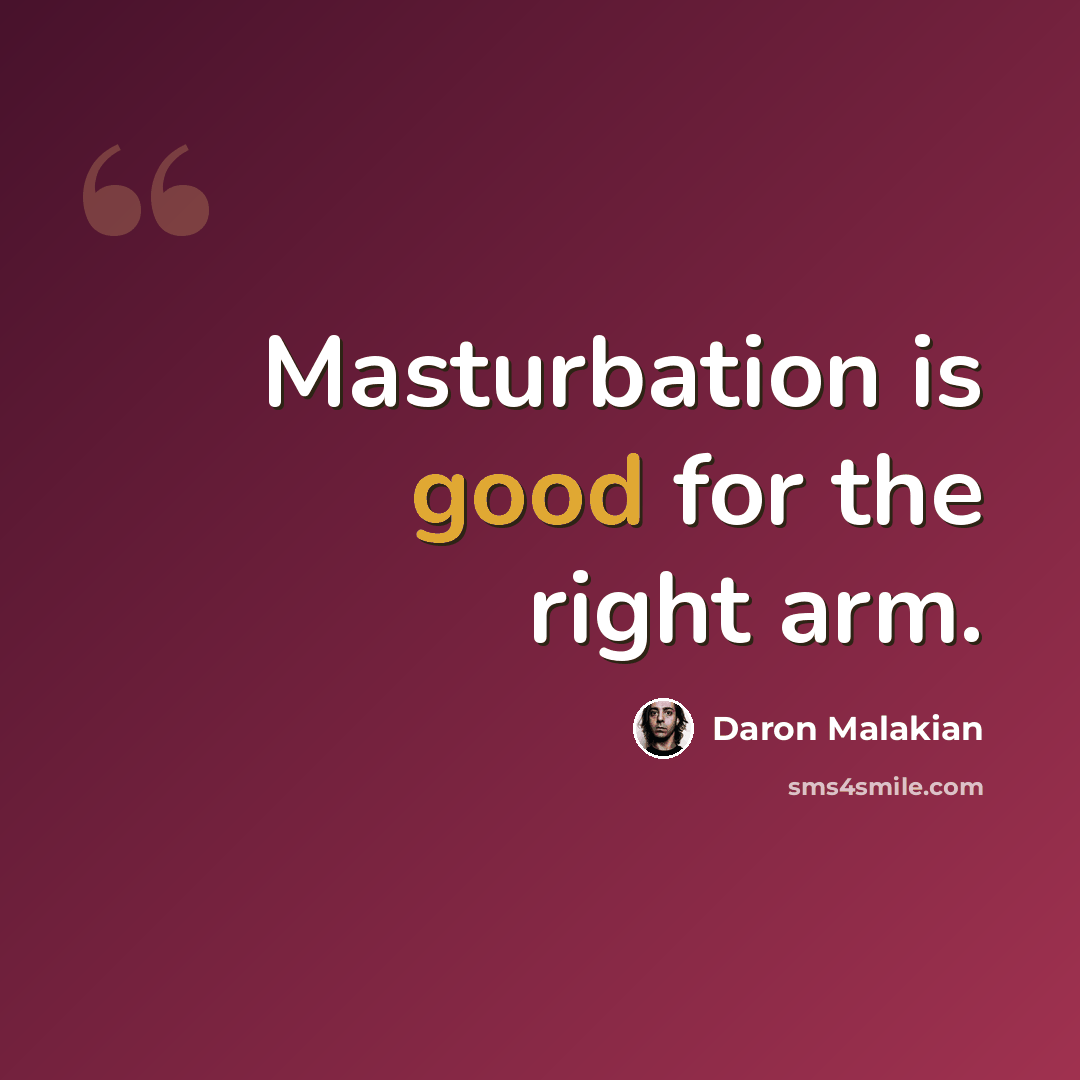 “Masturbation is good for the right arm.” quote by Daron Malakian