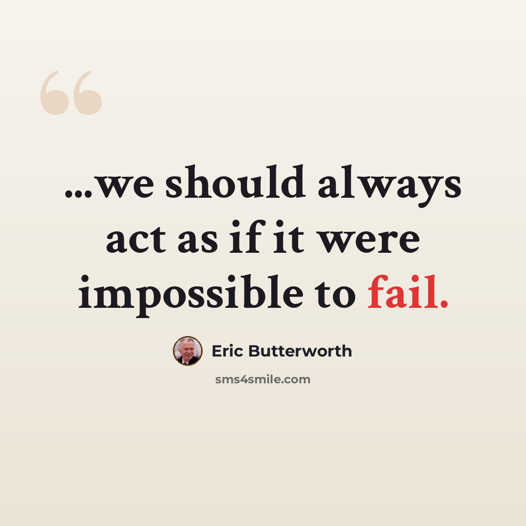 “...we should always act as if it were impossible to fail.” quote by Eric Butterworth