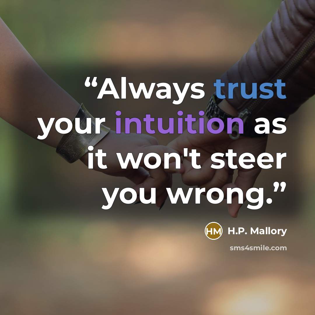 “Always trust your intuition as it won't steer you wrong.” quote by H.P. Mallory