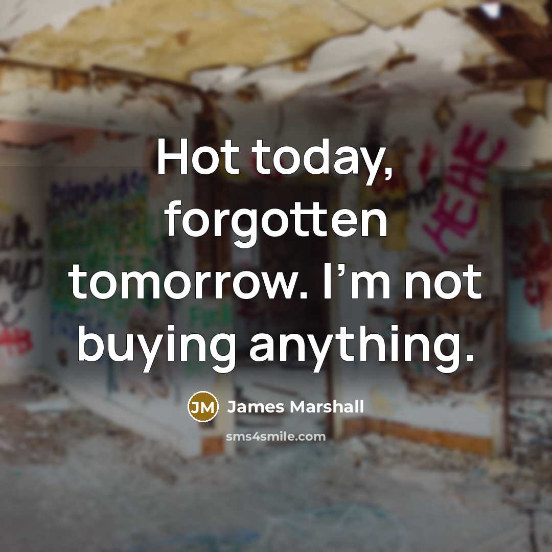 “Hot today, forgotten tomorrow. I'm not buying anything.” quote by James Marshall