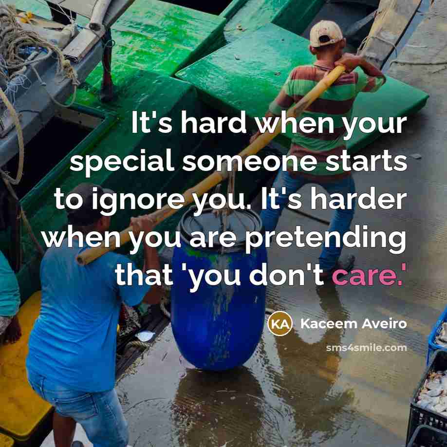 “It's hard when your special someone starts to ignore you. It's harder when you are pretending that 'you don't care.'” quote by Kaceem Aveiro