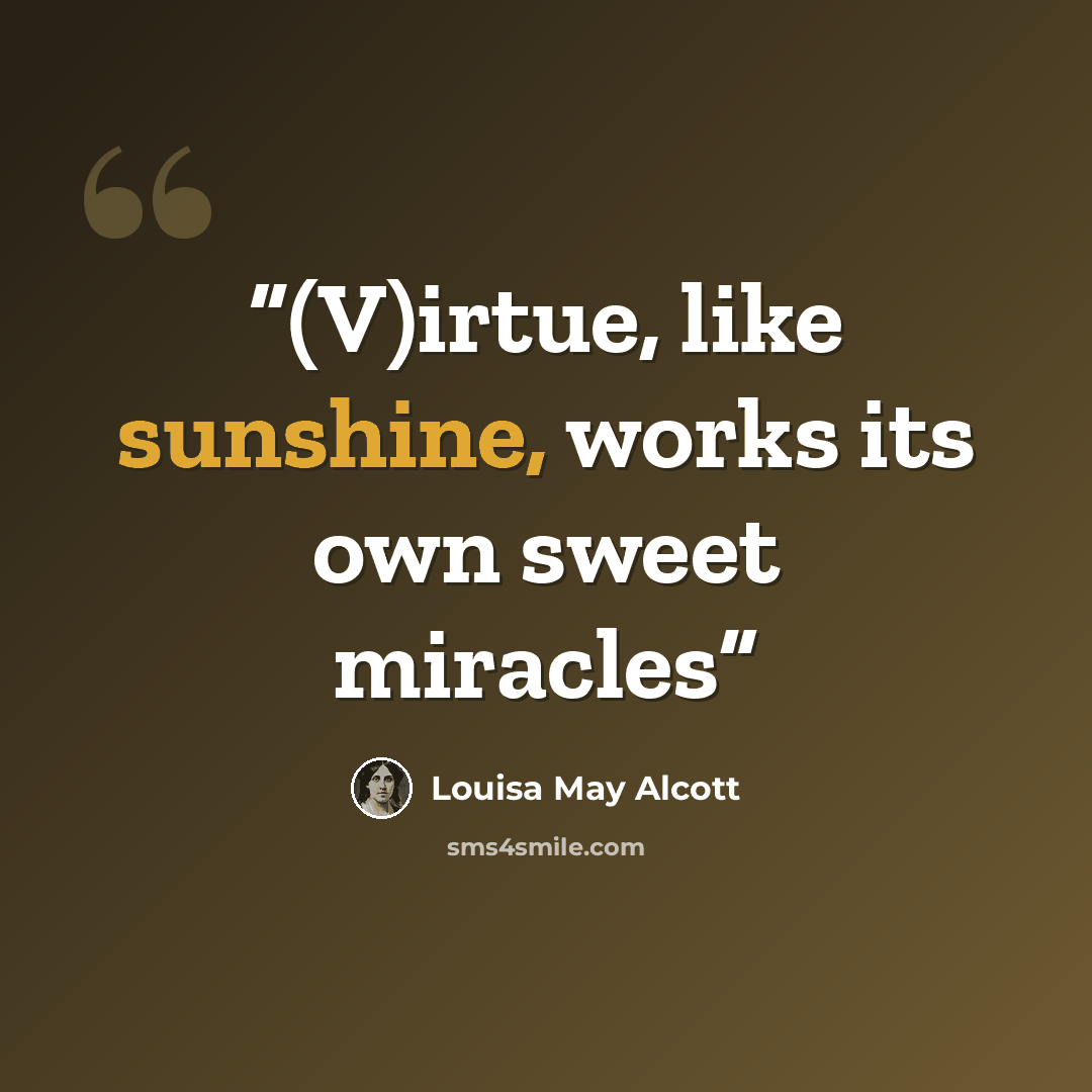 “(V)irtue, like sunshine, works its own sweet miracles” quote by Louisa May Alcott