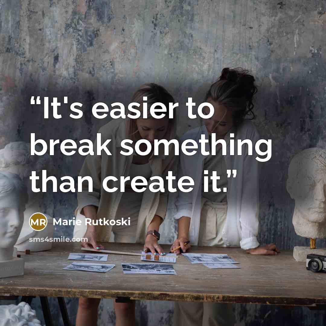 “It's easier to break something than create it.” quote by Marie Rutkoski