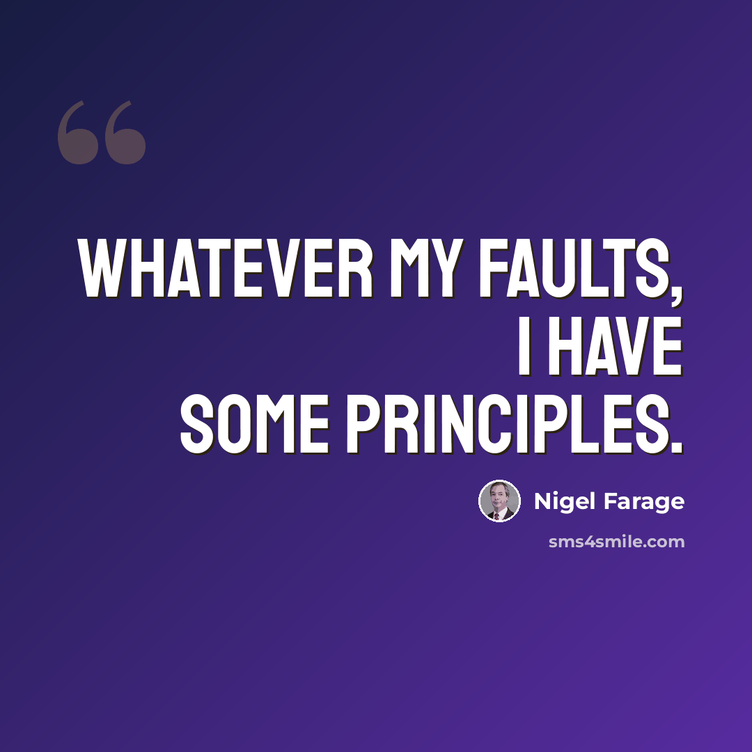 “Whatever my faults, I have some principles.” quote by Nigel Farage