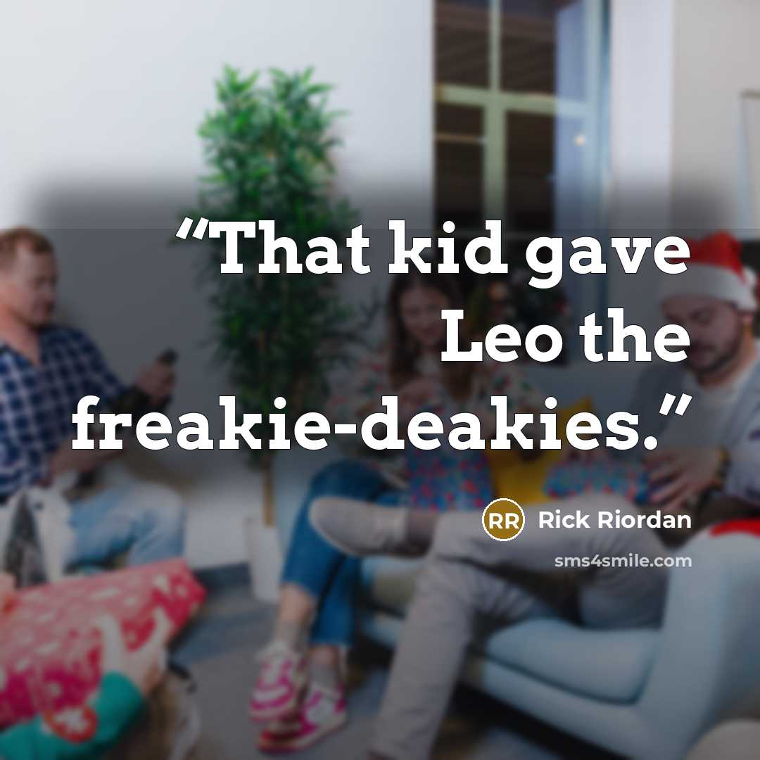 “That kid gave Leo the freakie-deakies.” quote by Rick Riordan