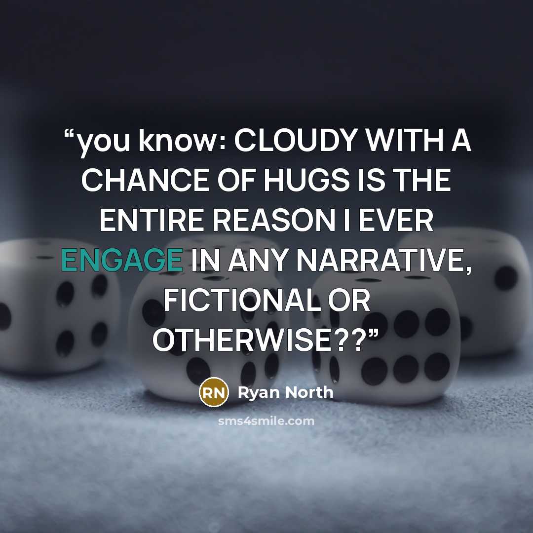 “you know: CLOUDY WITH A CHANCE OF HUGS IS THE ENTIRE REASON I EVER ENGAGE IN ANY NARRATIVE, FICTIONAL OR OTHERWISE??” quote by Ryan North