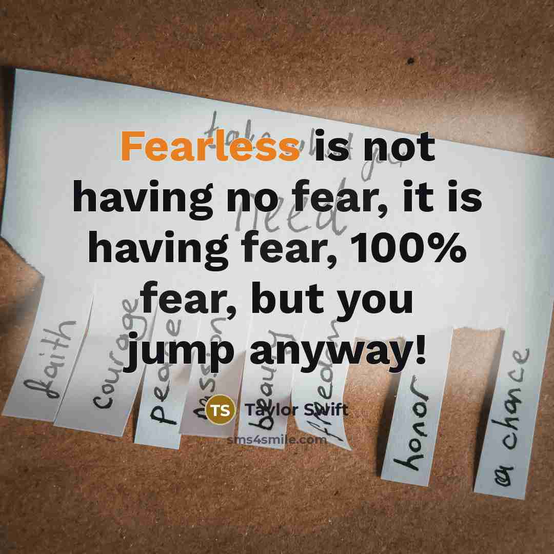 “Fearless is not having no fear, it is having fear, 100% fear, but you jump anyway!” quote by Taylor Swift