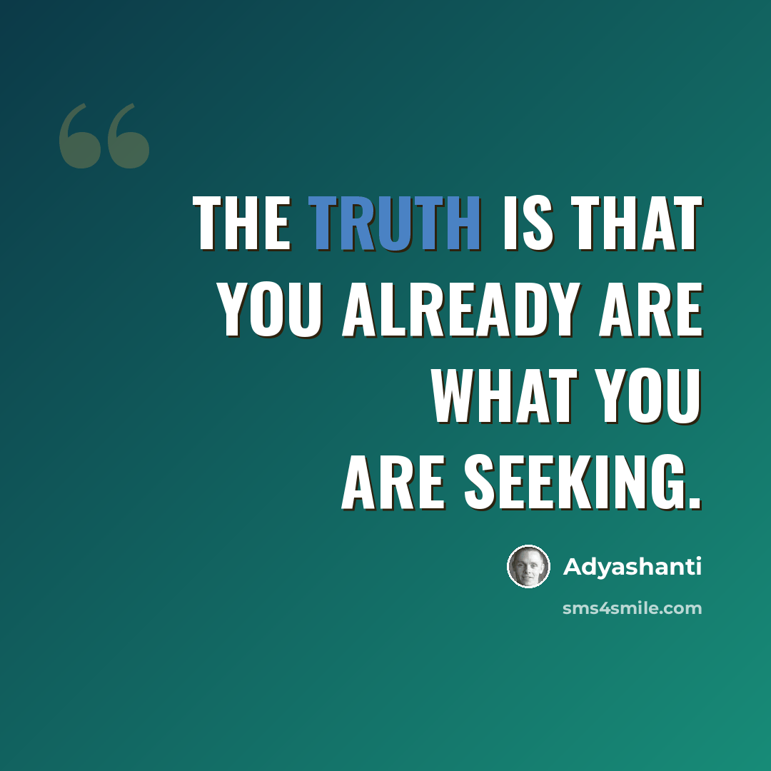 “The truth is that you already are what you are seeking.” quote by Adyashanti