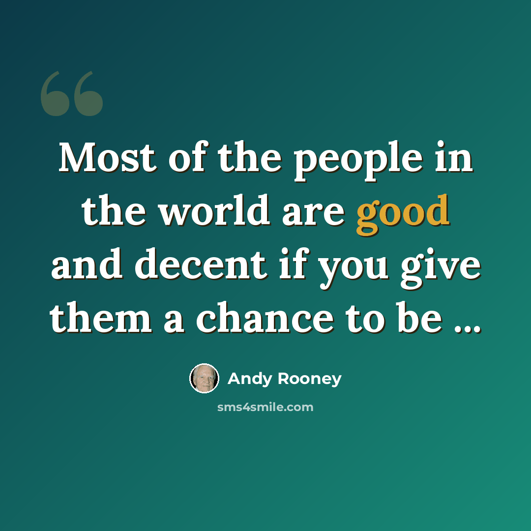 “Most of the people in the world are good and decent if you give them a chance to be ...” quote by Andy Rooney