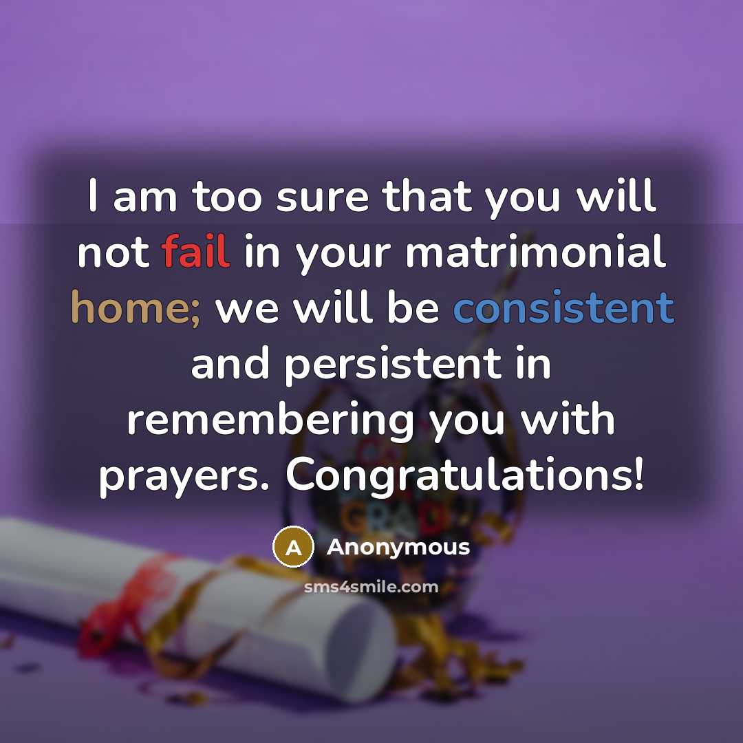 “I am too sure that you will not fail in your matrimonial home; we will be consistent and persistent in remembering you with prayers. Congratulations!” quote by Anonymous
