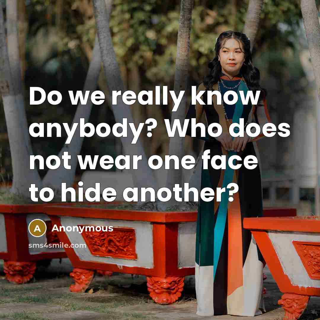 “Do we really know anybody? Who does not wear one face to hide another?” quote by Anonymous