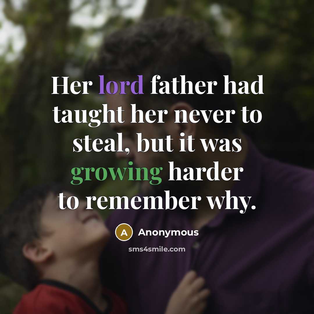 “Her lord father had taught her never to steal, but it was growing harder to remember why.” quote by Anonymous