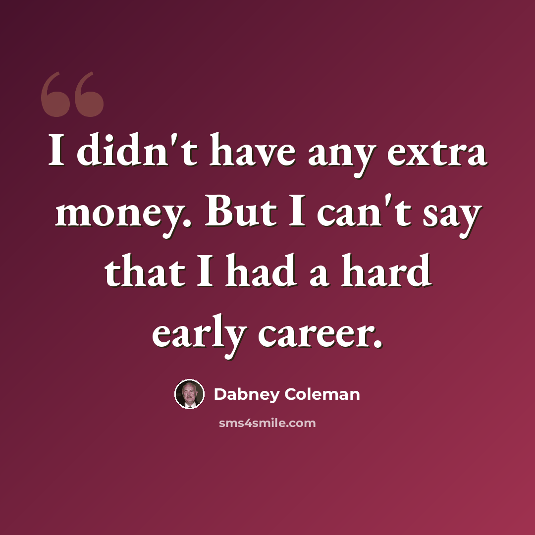 “I didn't have any extra money. But I can't say that I had a hard early career.” quote by Dabney Coleman