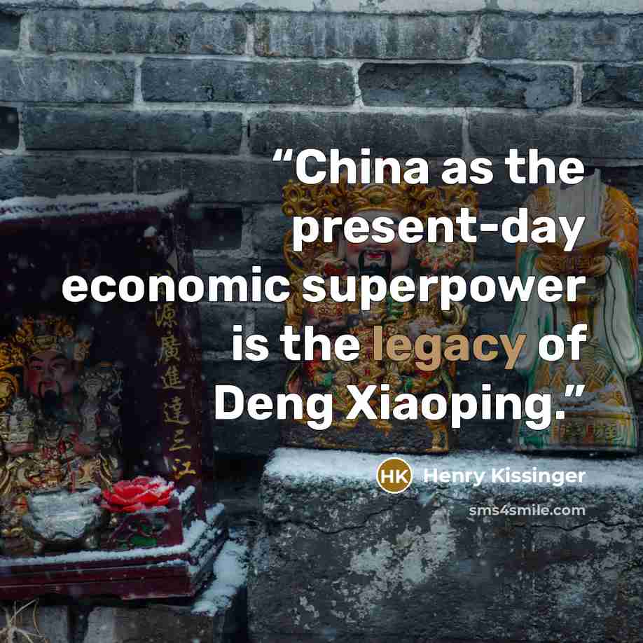 “China as the present-day economic superpower is the legacy of Deng Xiaoping.” quote by Henry Kissinger