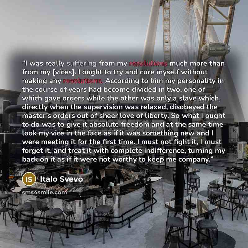 “I was really suffering from my resolutions much more than from my [vices]. I ought to try and cure myself without making any resolutions. According to him my personality in the course of years had become divided in two, one of which gave orders while the other was only a slave which, directly when…” quote by Italo Svevo
