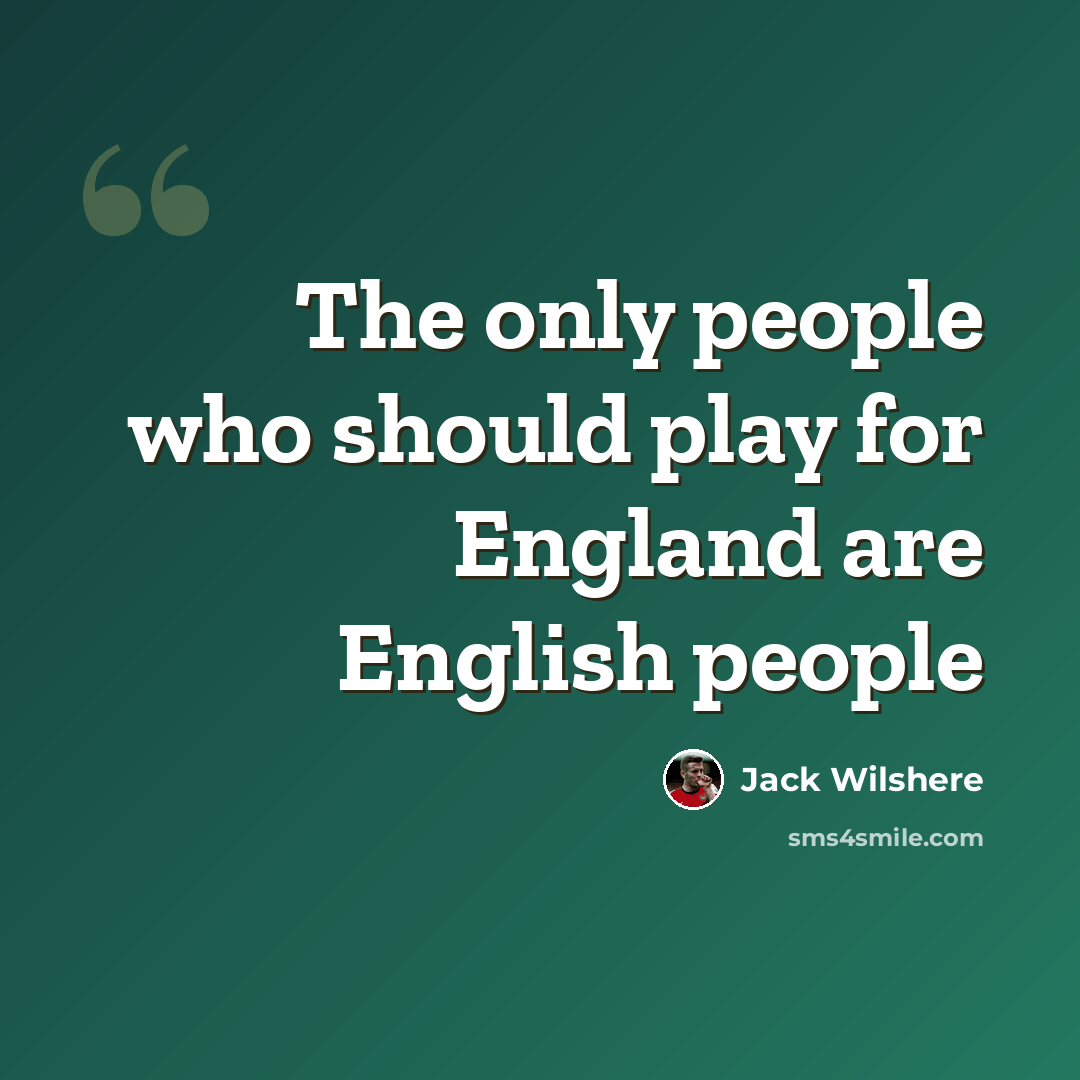 “The only people who should play for England are English people” quote by Jack Wilshere