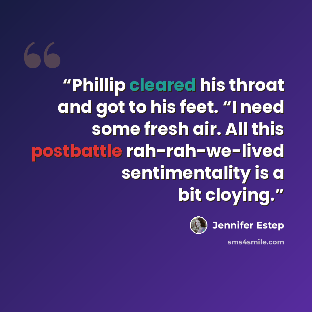 “Phillip cleared his throat and got to his feet. “I need some fresh air. All this postbattle rah-rah-we-lived sentimentality is a bit cloying.” quote by Jennifer Estep